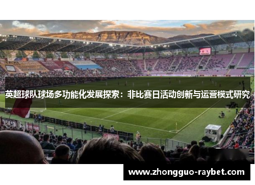 英超球队球场多功能化发展探索:非比赛日活动创新与运营模式研究