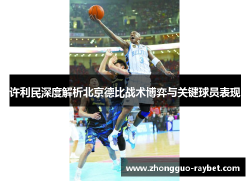 许利民深度解析北京德比战术博弈与关键球员表现