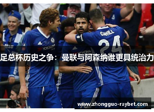 足总杯历史之争：曼联与阿森纳谁更具统治力