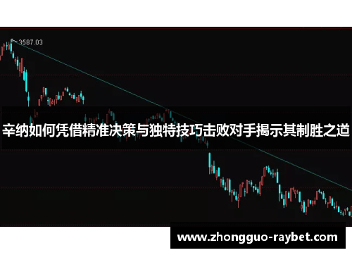 辛纳如何凭借精准决策与独特技巧击败对手揭示其制胜之道