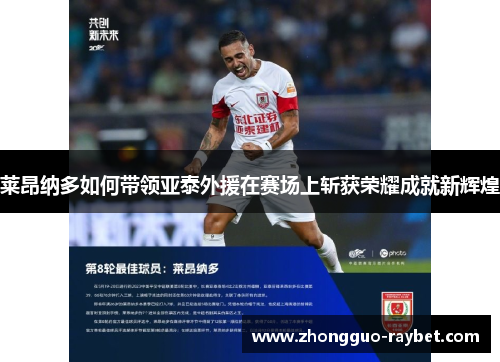 莱昂纳多如何带领亚泰外援在赛场上斩获荣耀成就新辉煌 莱昂纳多如何带领亚泰外援在赛场上斩获荣耀成就新辉煌