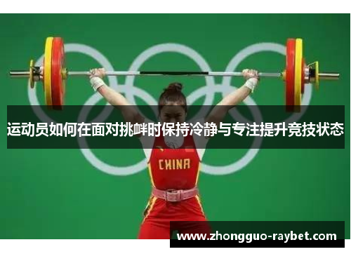 运动员如何在面对挑衅时保持冷静与专注提升竞技状态